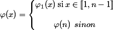 \varphi (x) = \left\lbrace\begin{matrix} \varphi_1 (x)\: \textrm{si} \: x \in [\![1,n-1]\!] \\ \\ \varphi(n)\:\: sinon \end{matrix}\right.